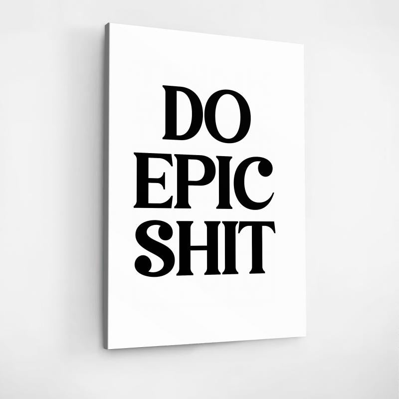 “DO EPIC SHIT” motivational quote wall art in a black-and-white design, bold motivation for your space by Mindset Walls.